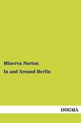 In and Around Berlin - Minerva Norton