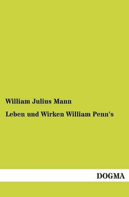Leben und Wirken William Penn's - William Julius Mann