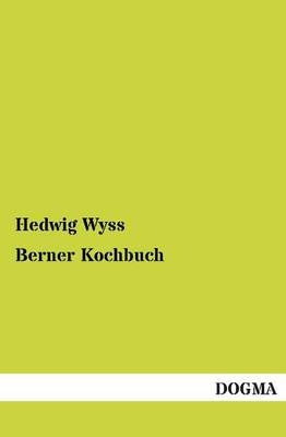 Berner Kochbuch - Hedwig Wyss