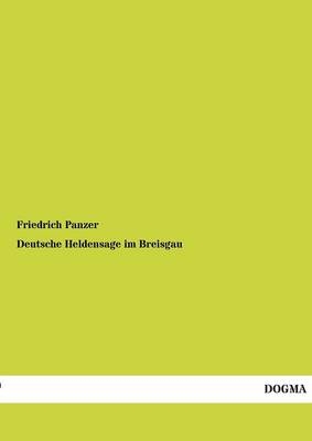 Deutsche Heldensage im Breisgau - Friedrich Panzer