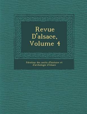 Revue D'Alsace, Volume 4 - F D Ration Des Soci T S D'Histoi