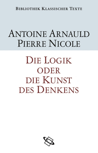 Die Logik oder Die Kunst des Denkens - Antoine Arnauld; Pierre Nicole