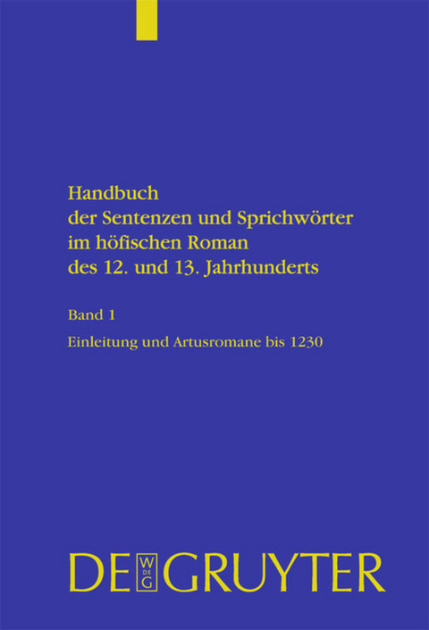 Handbuch der Sentenzen und Sprichwörter im höfischen Roman des 12. und 13. Jahrhunderts / Artusromane bis 1230 - 