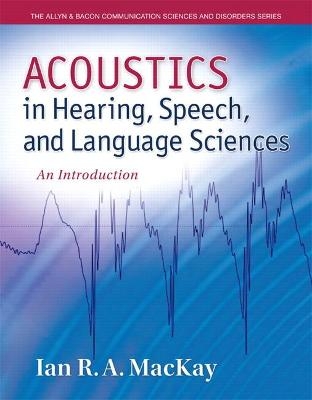 Acoustics in Hearing, Speech and Language Sciences - Ian MacKay