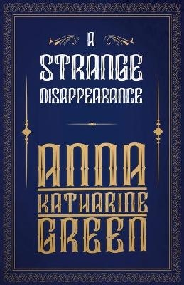 A Strange Disappearance - Anna Katherine Green
