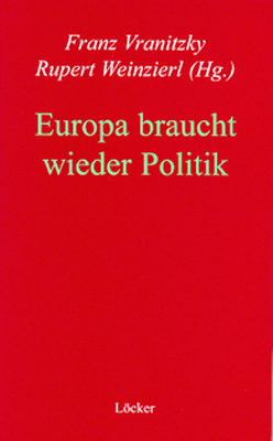 Europa braucht wieder Politik - Fanz Vranitzky; Rupert Weinzierl