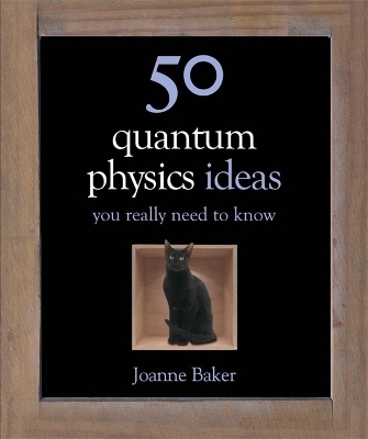 50 Quantum Physics Ideas You Really Need to Know - Joanne Baker