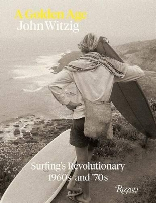A Golden Age: Surfing's Revolutionary 1960's and '70's: Surfing's Revolutionary 1960s and '70s
