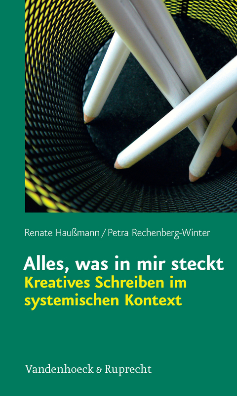 Alles, was in mir steckt: Kreatives Schreiben im systemischen Kontext - Renate Haußmann, Petra Rechenberg-Winter