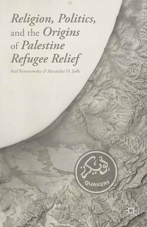 Religion, Politics, and the Origins of Palestine Refugee Relief - A. Romirowsky, A. Joffe