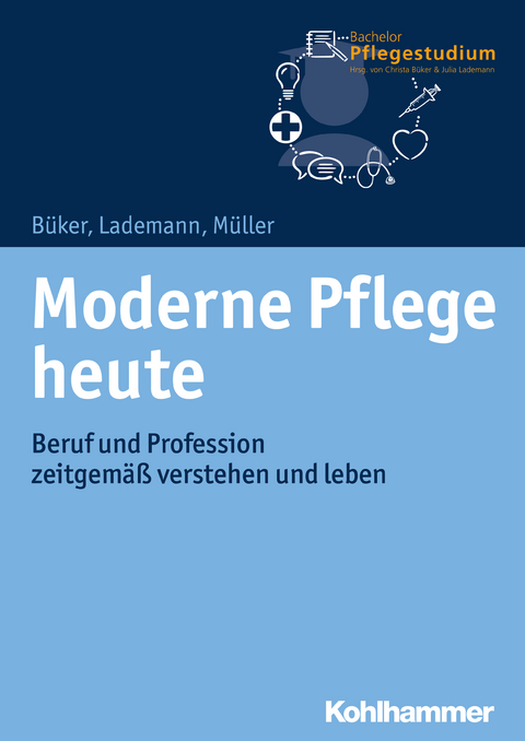 Moderne Pflege heute - Christa Büker, Julia Lademann, Klaus Müller