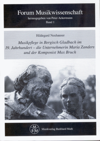 Musikpflege in Bergisch Gladbach im 19. Jahrhundert - die Unternehmerin Maria Zanders und der Komponist Max Bruch - Peter Ackermann; Hildegard Neuhauser