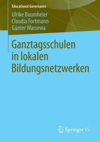 Ganztagsschulen in lokalen Bildungsnetzwerken - Ulrike Baumheier; Claudia Fortmann; Günter Warsewa