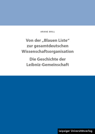 Von der ?Blauen Liste? zur gesamtdeutschen Wissenschaftsorganisation. Die Geschichte der Leibniz-Gemeinschaft - Ariane Brill