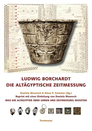 Ludwig Borchardt: Die altägyptische Zeitmessung. - Daniela A. Wuensch; Klaus P. Sommer; Ludwig Borchardt