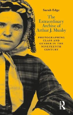 The Extraordinary Archive of Arthur J. Munby - Sarah Edge