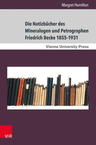 Die Notizbücher des Mineralogen und Petrographen Friedrich Becke 1855?1931 - Margret Hamilton