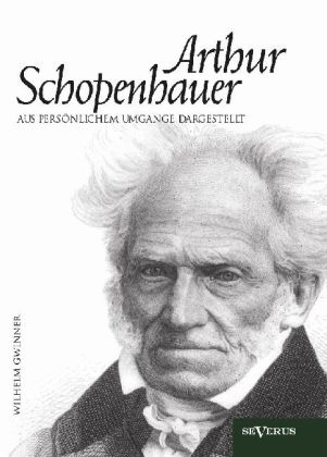 Arthur Schopenhauer aus persönlichem Umgange dargestellt - Wilhelm Gwinner