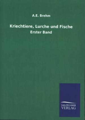 Kriechtiere, Lurche und Fische - A. E. Brehm