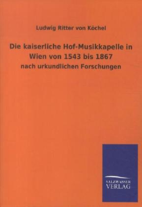Die kaiserliche Hof-Musikkapelle in Wien von 1543 bis 1867 - Ludwig Ritter von Köchel