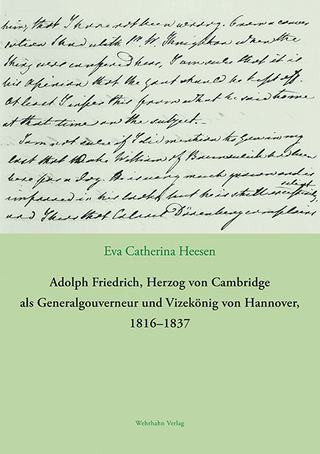 Adolph Friedrich, Herzog von Cambridge als Generalgouverneur und Vizekönig von Hannover, 1816?1837 - Eva Catherina Heesen