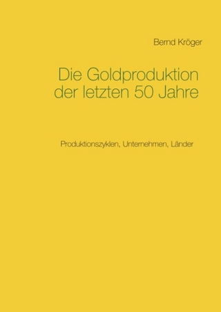 Die Goldproduktion der letzten 50 Jahre - Bernd Kröger