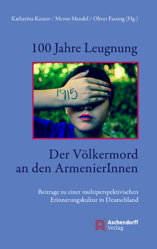 100 Jahre Leugnung. Der Völkermord an den ArmenierInnen - Katharina Kunter; Meron Mendel