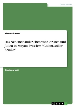 Das Nebeneinanderleben von Christen und Juden in Mirjam Presslers "Golem, stiller Bruder" - Marcus Patzer
