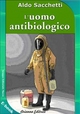 L'Uomo antibiologico - Aldo Sacchetti