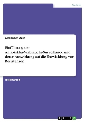 EinfÃ¼hrung der Antibiotika-Verbrauchs-Surveillance und deren Auswirkung auf die Entwicklung von Resistenzen - Alexander Stein