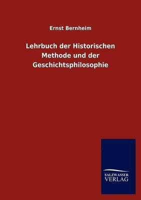 Lehrbuch der Historischen Methode und der Geschichtsphilosophie - Ernst Bernheim