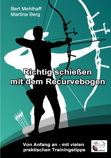Richtig schießen mit dem Recurvebogen - Martina Berg, Bert Mehlhaff