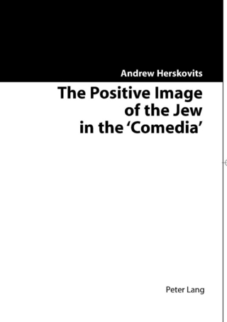 The Positive Image of the Jew in the ?Comedia? - Andrew Herskovits