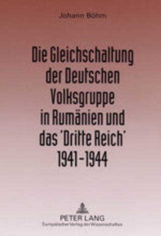 Die Gleichschaltung der Deutschen Volksgruppe in Rumänien und das ?Dritte Reich? 1941?1944 - Johann Böhm