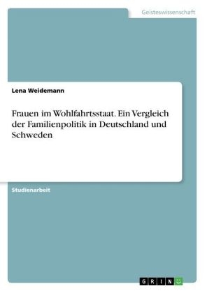 Frauen im Wohlfahrtsstaat. Ein Vergleich der Familienpolitik in Deutschland und Schweden - Lena Weidemann