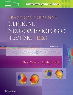 Practical Guide for Clinical Neurophysiologic Testing: EEG - Thoru Yamada, Elizabeth Meng