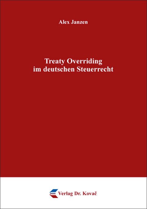 Treaty Overriding im deutschen Steuerrecht - Alex Janzen