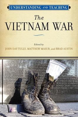 Understanding and Teaching the Vietnam War - John Day Tully; Matthew Masur; Brad Austin