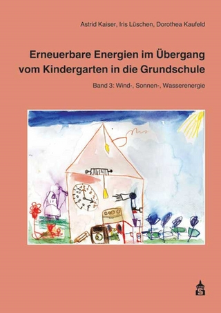 Erneuerbare Energien im Übergang vom Kindergarten in die Grundschule - Astrid Kaiser; Iris Lüschen; Dorothea Kaufeld