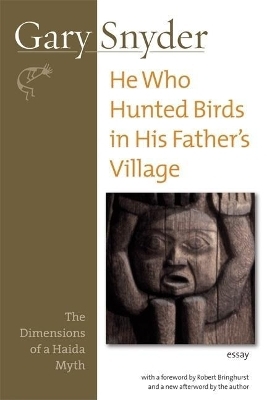 He Who Hunted Birds In His Father's Village - Gary Snyder; Robert Bringhurst