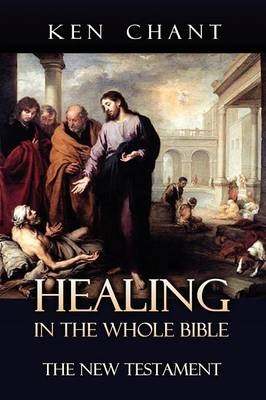 Healing in the Whole Bible - New Testament - Ken Chant