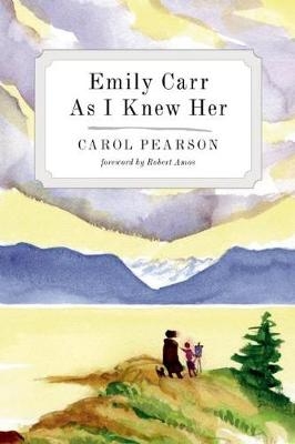 Emily Carr As I Knew Her - Carol Pearson