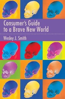 Consumer's Guide to a Brave New World - Wesley  J. Smith