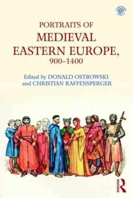 Portraits of Medieval Eastern Europe, 900?1400 - Donald Ostrowski; Christian Raffensperger