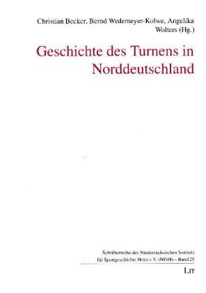 Geschichte des Turnens in Norddeutschland - Christian Becker; Bernd Wedemeyer-Kolwe; Angelika Wolters