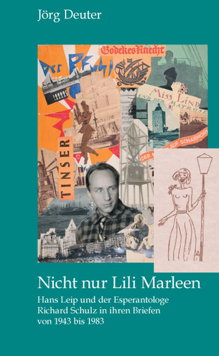 Nicht nur Lili Marleen Hans Leip und der Esperantologe Richard Schulz in ihren Briefen von 1943 bis 1983 - Jörg Deuter