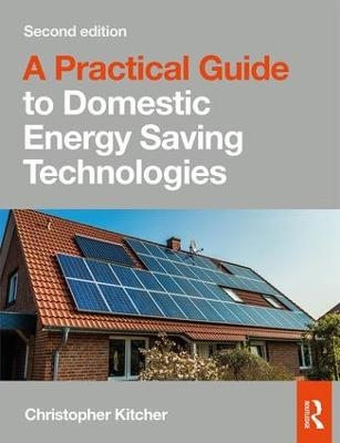 A Practical Guide to Domestic Energy Saving Technologies - Christopher Kitcher