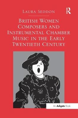 British Women Composers and Instrumental Chamber Music in the Early Twentieth Century - Laura Seddon