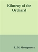 Kilmeny of the Orchard - L. M. Montgomery