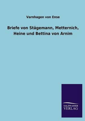 Briefe von StÃ¤gemann, Metternich, Heine und Bettina von Arnim - Varnhagen von Ense